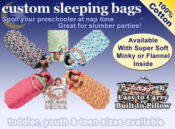 custom sleeping bags 100% cotton spoil your preschooler at nap time great for slumber parties! available with super soft minky or flannel inside. easy to carry built in pillow. toddler, youth & teen sizes available