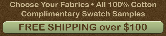 Choose Your Fabrics, All 100% Cotton, Complimentary Swatch Samples, Free Shipping over $100