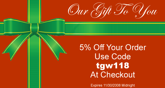 Out Gift To Your: 5% Off Your Order Use Code tgw118 At Checkout Expires 11/30/2008 Midnight